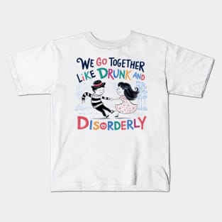 We go together like drunk and disorderly Kids T-Shirt